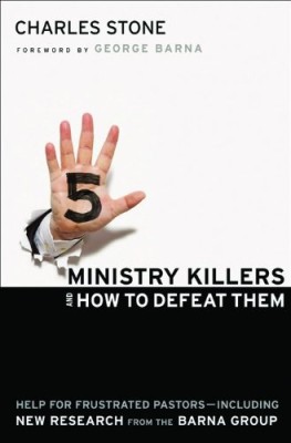 Five Ministry Killers and How to Defeat Them: Help for Frustrated Pastors–Including New Research From the Barna Group