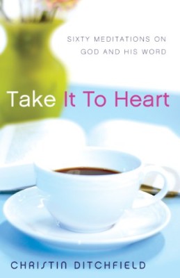 Take It To Heart: Sixty Meditations on God and His Word