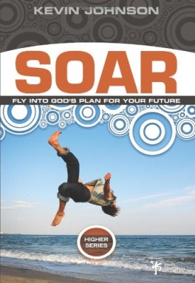 Soar: Fly Into God’s Plan for Your Future (Higher Series)