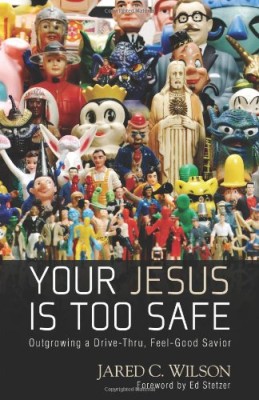 Your Jesus Is Too Safe: Outgrowing a Drive-Thru, Feel-Good Savior