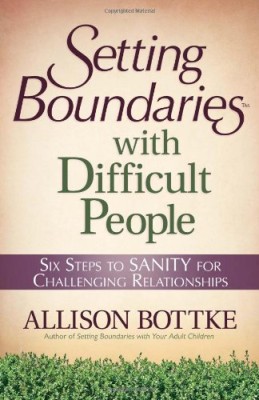 Setting Boundaries with Difficult People: Six Steps to SANITY for Challenging Relationships