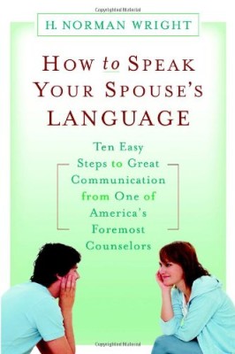 How to Speak Your Spouse’s Language: Ten Easy Steps to Great Communication from One of America’s Foremost Counselors