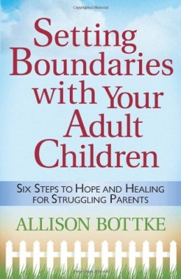 Setting Boundaries with Your Adult Children: Six Steps to Hope and Healing for Struggling Parents