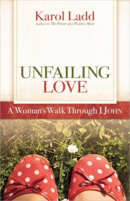 Unfailing Love: A Woman’s Walk Through First John (Positive Woman Connection)