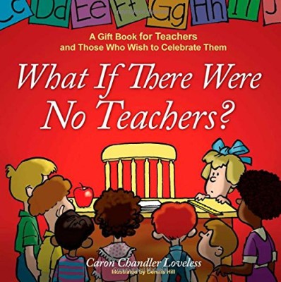 What If There Were No Teachers?: A Gift Book for Teachers and Those Who Wish to Celebrate Them
