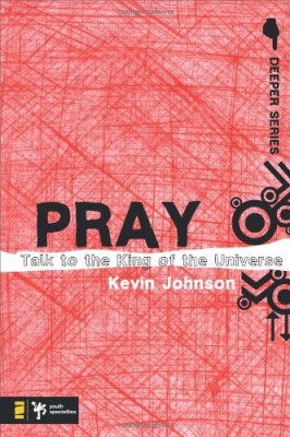 Pray: Talk to the King of the Universe (Deeper Series)